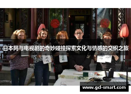 日本阿与电视剧的奇妙碰撞探索文化与情感的交织之旅