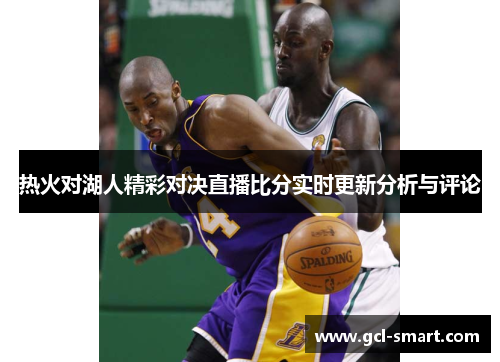 热火对湖人精彩对决直播比分实时更新分析与评论