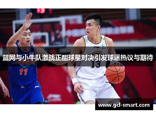 篮网与小牛队激战正酣球星对决引发球迷热议与期待